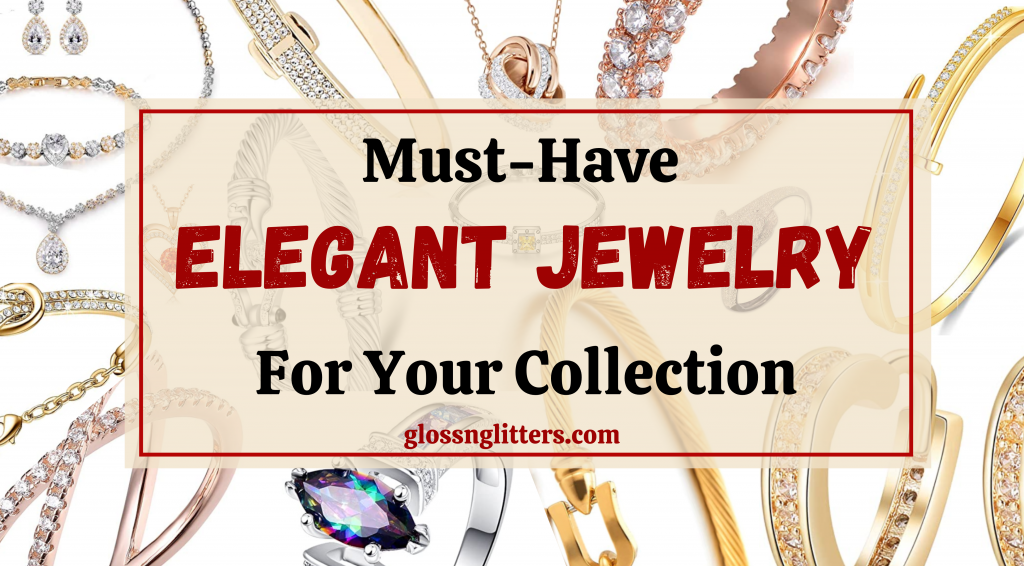Must-have Elegant Jewelry For Your Collection