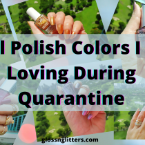 Nail Polishes I am Loving During Quarantine